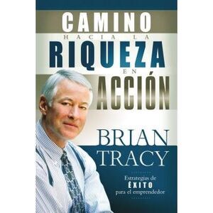El Camino Hacia La Riqueza En Acción = The Way to Wealth in Action -- Brian Trac